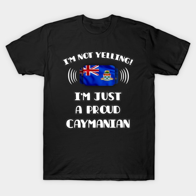 I'm Not Yelling I'm A Proud Caymanian - Gift for Caymanian With Roots From Cayman Islands T-Shirt by Country Flags